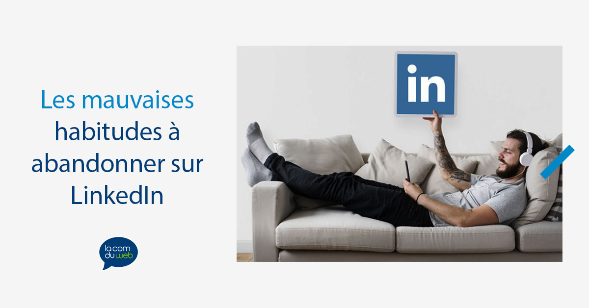 Les mauvaises habitudes à abandonner (immédiatement) sur LinkedIn