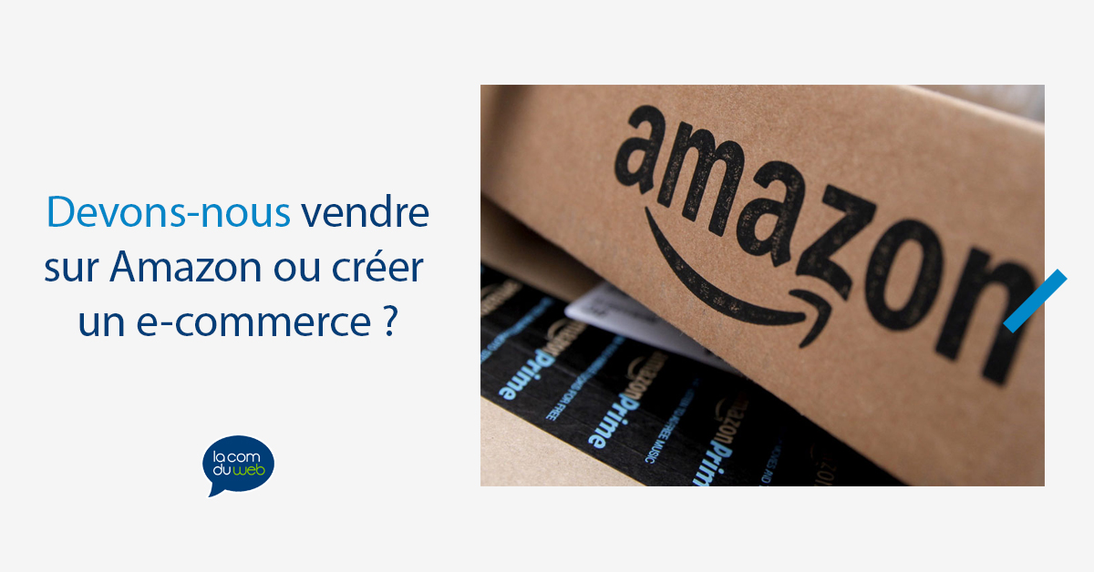 vendre sur Amazon ou créer un e-commerce